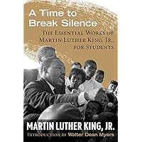 A Time to Break Silence: The Essential Works of Martin Luther King, Jr., for Students (King Legacy) A Time to Break Silence: The Essential Works of Martin Luther King, Jr., for Students (King Legacy) Paperback Kindle Hardcover