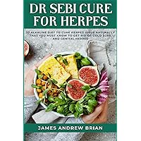Dr Sebi Cure For Herpes: 37 Alkaline Diet To Cure Herpes Virus Naturally That You Must Know To Get Rid Of Cold Sore And Genital Herpes