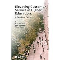 Elevating Customer Service in Higher Education: A Practical Guide Elevating Customer Service in Higher Education: A Practical Guide Paperback