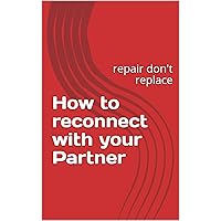 How to reconnect with your Partner: repair don't replace (German Edition)