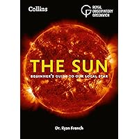 The Sun: Beginner's Guide to Our Local Star The Sun: Beginner's Guide to Our Local Star Paperback Kindle