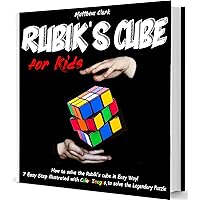 Rubik’s Cube for Kids: Discover How to Solve the Rubik’s Cube in Easy Way by this Fun book! 7 Easy Step Illustrated with Color Images, to Solve the Legendary Puzzle