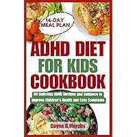 ADHD DIET FOR KIDS COOKBOOK: 60 Delicious ADHD Recipes and Guidance to Improve Children’s Health and Ease Symptoms ADHD DIET FOR KIDS COOKBOOK: 60 Delicious ADHD Recipes and Guidance to Improve Children’s Health and Ease Symptoms Paperback Kindle