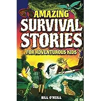 Amazing Survival Stories for Adventurous Kids: 16 True Stories About Courage, Persistence and Survival to Inspire Young Readers