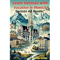 Learn German with Vacation in Munich: German A2 Reader (German Graded Readers) (German Edition) Learn German with Vacation in Munich: German A2 Reader (German Graded Readers) (German Edition) Paperback Kindle
