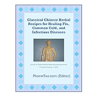 Classical Chinese Herbal Recipes for Healing Flu, Common Cold, and Infectious Diseases (Chinese Herbal Medicine and Acupuncture Book 2) Classical Chinese Herbal Recipes for Healing Flu, Common Cold, and Infectious Diseases (Chinese Herbal Medicine and Acupuncture Book 2) Kindle