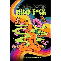 Mind-F*ck - A guided 369 Manifestation Law of attraction Book for ultimate beginners