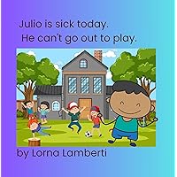 Julio is sick today!: He can't go out to play. Julio is sick today!: He can't go out to play. Kindle Hardcover Paperback