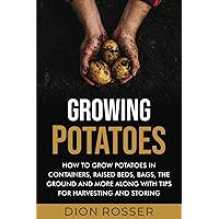 Growing Potatoes: How to Grow Potatoes in Containers, Raised Beds, Bags, the Ground and More Along with Tips for Harvesting and Storing (Grow Your Own Food) Growing Potatoes: How to Grow Potatoes in Containers, Raised Beds, Bags, the Ground and More Along with Tips for Harvesting and Storing (Grow Your Own Food) Paperback Kindle Audible Audiobook Hardcover