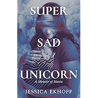 Super Sad Unicorn: A Memoir of Mania Super Sad Unicorn: A Memoir of Mania Paperback Kindle