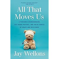 All That Moves Us: A Pediatric Neurosurgeon, His Young Patients, and Their Stories of Grace and Resilience All That Moves Us: A Pediatric Neurosurgeon, His Young Patients, and Their Stories of Grace and Resilience Paperback Audible Audiobook Kindle Hardcover