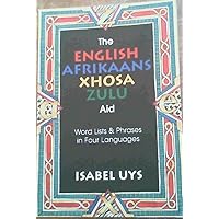 The English-afrikaans-xhosa-zulu Aid: Word Lists & Phrases in Four Languages (English, Afrikaans and Xhosa Edition) The English-afrikaans-xhosa-zulu Aid: Word Lists & Phrases in Four Languages (English, Afrikaans and Xhosa Edition) Paperback