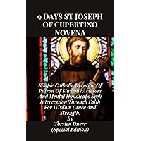 9 Days St Joseph Of Cupertino Novena: Simple Catholic Devotion Of Patron Of Students Aviators And Mental Handicaps Seek Intercession Through Faith For ... (THE ANCIENT FIRE COLLECTION Book 72) 9 Days St Joseph Of Cupertino Novena: Simple Catholic Devotion Of Patron Of Students Aviators And Mental Handicaps Seek Intercession Through Faith For ... (THE ANCIENT FIRE COLLECTION Book 72) Kindle Paperback