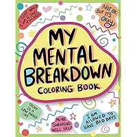My Mental Breakdown Coloring Book for Adults: Funny Self Care Motivational Affirmations & Stress Relief Art with Encouraging Quotes to Cheer you Up and Hand Drawn Designs to Make you Laugh My Mental Breakdown Coloring Book for Adults: Funny Self Care Motivational Affirmations & Stress Relief Art with Encouraging Quotes to Cheer you Up and Hand Drawn Designs to Make you Laugh Paperback