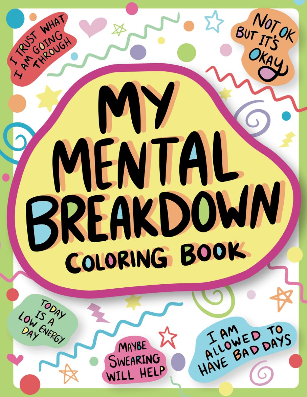 My Mental Breakdown Coloring Book for Adults: Funny Self Care Motivational Affirmations & Stress Relief Art with Encouraging Quotes to Cheer you Up and Hand Drawn Designs to Make you Laugh