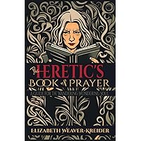 The Heretic's Book of Prayer: A Guide for the Wandering Wondering Soul