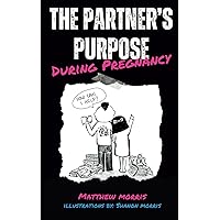 The Partner's Purpose During Pregnancy The Partner's Purpose During Pregnancy Paperback Kindle Hardcover