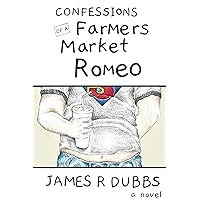 Confessions of a Farmers Market Romeo: A Novel Confessions of a Farmers Market Romeo: A Novel Paperback Kindle