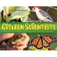 Citizen Scientists: Be a Part of Scientific Discovery from Your Own Backyard Citizen Scientists: Be a Part of Scientific Discovery from Your Own Backyard Paperback Kindle Hardcover