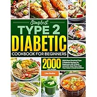 Simplest Type 2 Diabetes Cookbook for Beginners: 2000 Days Practical Type 2 Diabetes Recipes for Beginners with 30-Day Scientific Meal Plans Hold Your Body in Good Condition