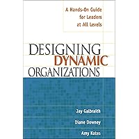 Designing Dynamic Organizations: A Hands-on Guide for Leaders at All Levels Designing Dynamic Organizations: A Hands-on Guide for Leaders at All Levels Paperback Kindle