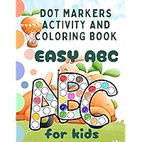 Dot Markers Activity and coloring Book Easy ABC: Gift For Kids Ages 1-3, 2-4, 3-5, Baby, Toddler, Preschool, (Dot markers coloring and activity book)