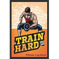 Fitness and Wellness Log Book: Train Hard - Exercise Track Health Your Progress, Cardio, Weights, Mood And More