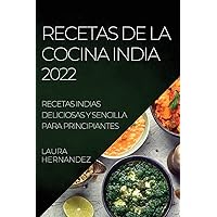 Recetas de la Cocina India 2022: Recetas Indias Deliciosas Y Sencilla Para Principiantes (Spanish Edition)