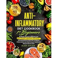 Anti-Inflammatory Diet Cookbook for Beginners: No Stress Journey to Wellness with Nutrient-Packed Recipes & Comprehensive Meal Plan to Reduce Inflammation, Optimize Gut Health and Reduce Chronic Pain Anti-Inflammatory Diet Cookbook for Beginners: No Stress Journey to Wellness with Nutrient-Packed Recipes & Comprehensive Meal Plan to Reduce Inflammation, Optimize Gut Health and Reduce Chronic Pain Paperback