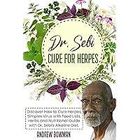 Dr. Sebi Cure For Herpes: Discover How to Cure Herpes Simplex Virus With Food Lists, Herbs and Nutritional Guide With Dr. Sebi Alkaline Diet Dr. Sebi Cure For Herpes: Discover How to Cure Herpes Simplex Virus With Food Lists, Herbs and Nutritional Guide With Dr. Sebi Alkaline Diet Paperback