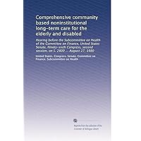 Comprehensive community based noninstitutional long-term care for the elderly and disabled Comprehensive community based noninstitutional long-term care for the elderly and disabled Paperback