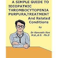 A Simple Guide to Idiopathic Thrombocytopenia Purpura, Treatment and Related Diseases (A Simple Guide to Medical Conditions) A Simple Guide to Idiopathic Thrombocytopenia Purpura, Treatment and Related Diseases (A Simple Guide to Medical Conditions) Kindle