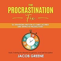The Procrastination Fix: 36 Strategies Proven to Cure Laziness and Improve Productivity: Daily Training for Mental Toughness and Self Discipline The Procrastination Fix: 36 Strategies Proven to Cure Laziness and Improve Productivity: Daily Training for Mental Toughness and Self Discipline Audible Audiobook Paperback