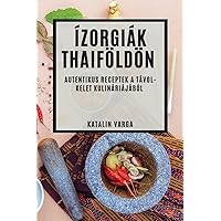 Ízorgiák Thaiföldön: Autentikus Receptek a Távol-Kelet Kulináriájából (Hungarian Edition)
