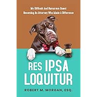 Res Ipsa Loquitur: My Difficult And Humorous Quest To Becoming An Attorney Who Made A Difference Res Ipsa Loquitur: My Difficult And Humorous Quest To Becoming An Attorney Who Made A Difference Kindle Paperback