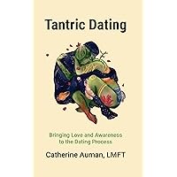 Tantric Dating: Bringing Love and Awareness to the Dating Process (Tantric Mastery Series Book 1)