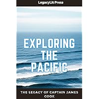 Exploring The Pacific: The Legacy Of Captain James Cook Exploring The Pacific: The Legacy Of Captain James Cook Kindle Paperback