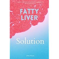 Fatty Liver Solution: A Beginner’s Quick Start Guide on Naturally Managing Fatty Liver Disease Through Nutrition Fatty Liver Solution: A Beginner’s Quick Start Guide on Naturally Managing Fatty Liver Disease Through Nutrition Paperback Kindle