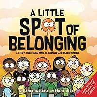A Little SPOT of Belonging: A Story About Being True to Yourself and Making Friends (Inspire to Create A Better You!) A Little SPOT of Belonging: A Story About Being True to Yourself and Making Friends (Inspire to Create A Better You!) Paperback Kindle