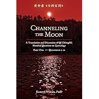Channeling the Moon: A Translation and Discussion of Qi Zhongfu's Hundred Questions on Gynecology, Part One Channeling the Moon: A Translation and Discussion of Qi Zhongfu's Hundred Questions on Gynecology, Part One Paperback