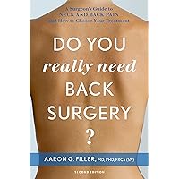 Do You Really Need Back Surgery?: A Surgeon's Guide to Neck and Back Pain and How to Choose Your Treatment Do You Really Need Back Surgery?: A Surgeon's Guide to Neck and Back Pain and How to Choose Your Treatment Paperback Kindle