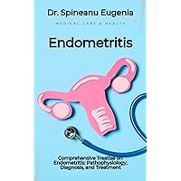 Comprehensive Treatise on Endometritis: Pathophysiology, Diagnosis, and Treatment Comprehensive Treatise on Endometritis: Pathophysiology, Diagnosis, and Treatment Kindle Paperback