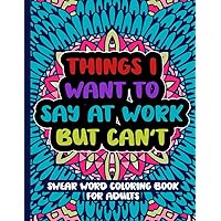 Things I Want To Say At Work But Can't: Swear Word Coloring Book For Adults Things I Want To Say At Work But Can't: Swear Word Coloring Book For Adults Paperback