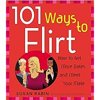 101 Ways to Flirt: How to Get More Dates and Meet Your Mate 101 Ways to Flirt: How to Get More Dates and Meet Your Mate Kindle Paperback