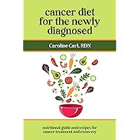 Cancer Diet for the Newly Diagnosed: Nutritional guide and recipes cookbook for cancer treatment and recovery Cancer Diet for the Newly Diagnosed: Nutritional guide and recipes cookbook for cancer treatment and recovery Kindle Paperback