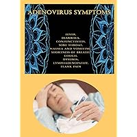 Adenovirus Symptoms: Fever, Diarrhea, Conjunctivitis, Sore Throat, Nausea and Vomiting, Shortness of Breath, Cough, Dysuria, Lymphadenopathy, Flank Pain