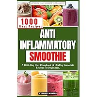 ANTI INFLAMMATORY SMOOTHIE: A 1000-Day Diet Cookbook of Healthy Smoothie Recipes for Beginners. ANTI INFLAMMATORY SMOOTHIE: A 1000-Day Diet Cookbook of Healthy Smoothie Recipes for Beginners. Paperback Kindle