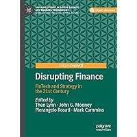 Disrupting Finance: FinTech and Strategy in the 21st Century (Palgrave Studies in Digital Business & Enabling Technologies) Disrupting Finance: FinTech and Strategy in the 21st Century (Palgrave Studies in Digital Business & Enabling Technologies) Kindle Hardcover