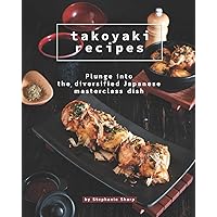 Takoyaki Recipes: Plunge into The Diversified Japanese Masterclass Dish Takoyaki Recipes: Plunge into The Diversified Japanese Masterclass Dish Paperback Kindle