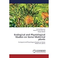 Ecological and Physiological Studies on Some Medicinal plants: Ecological and Physiological Studies on Some Medicinal plants